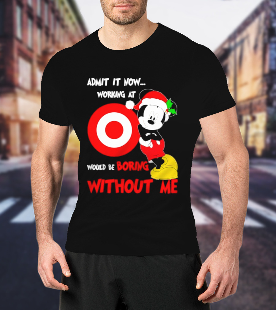 Admit It Now Working At Target Corp Mickey Mouse Christmas Would Be Boring Without Me 2026 T-Shirt