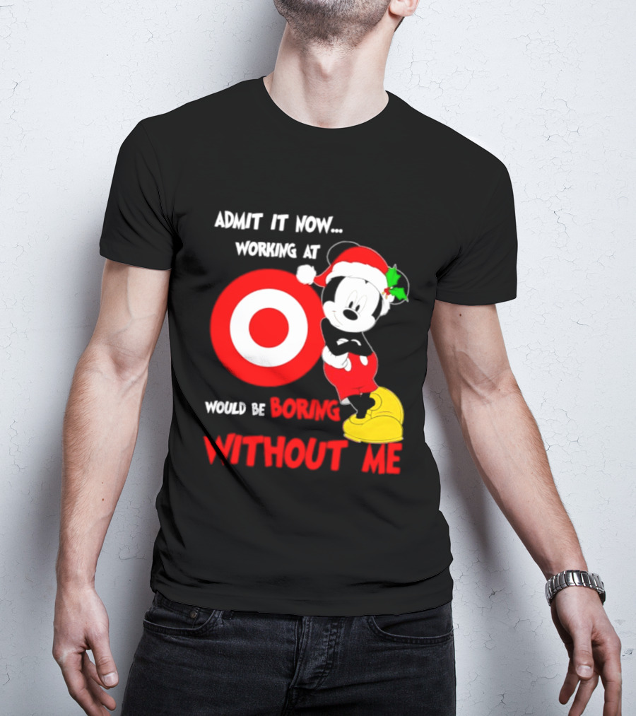 Admit It Now Working At Target Corp Mickey Mouse Christmas Would Be Boring Without Me 2026 T-Shirt