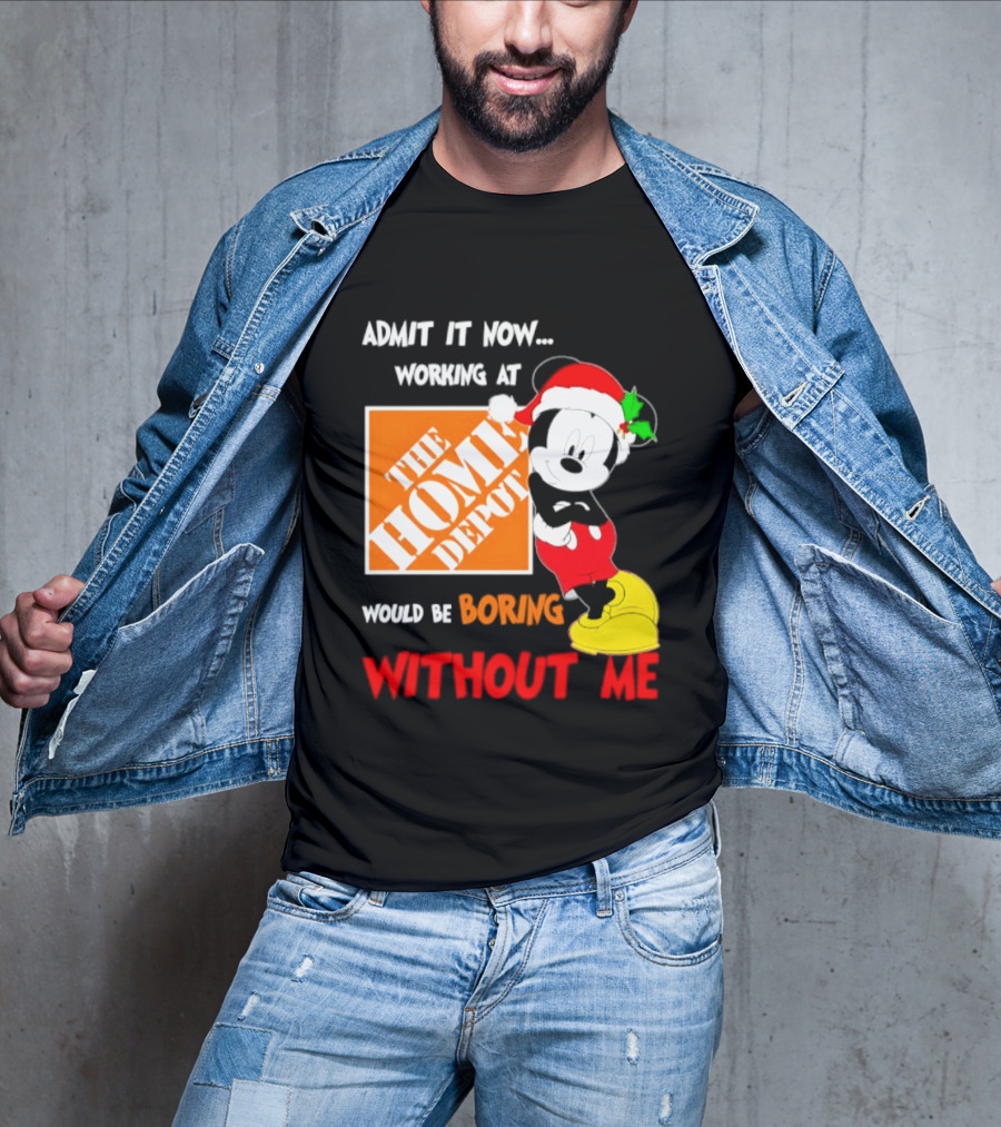 Admit It Now Working At The Home Depot Would Be Boring Without Me Mickey Mouse Christmas 2026 T-Shirt
