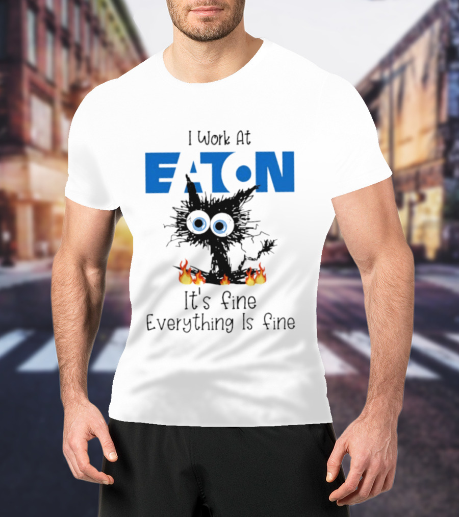I Work At Eaton Corporation Cat It's Fine Everything Is Fine 2026 T-Shirt