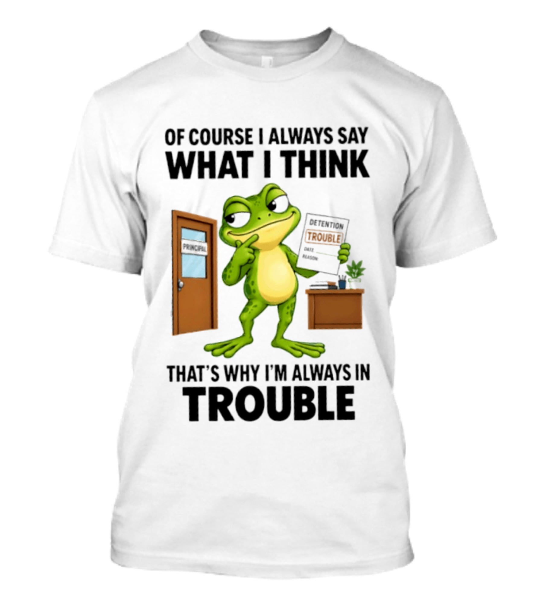 Of Course I Always Say What I Think Frog That's Why I'm Always In Trouble T-Shirt
