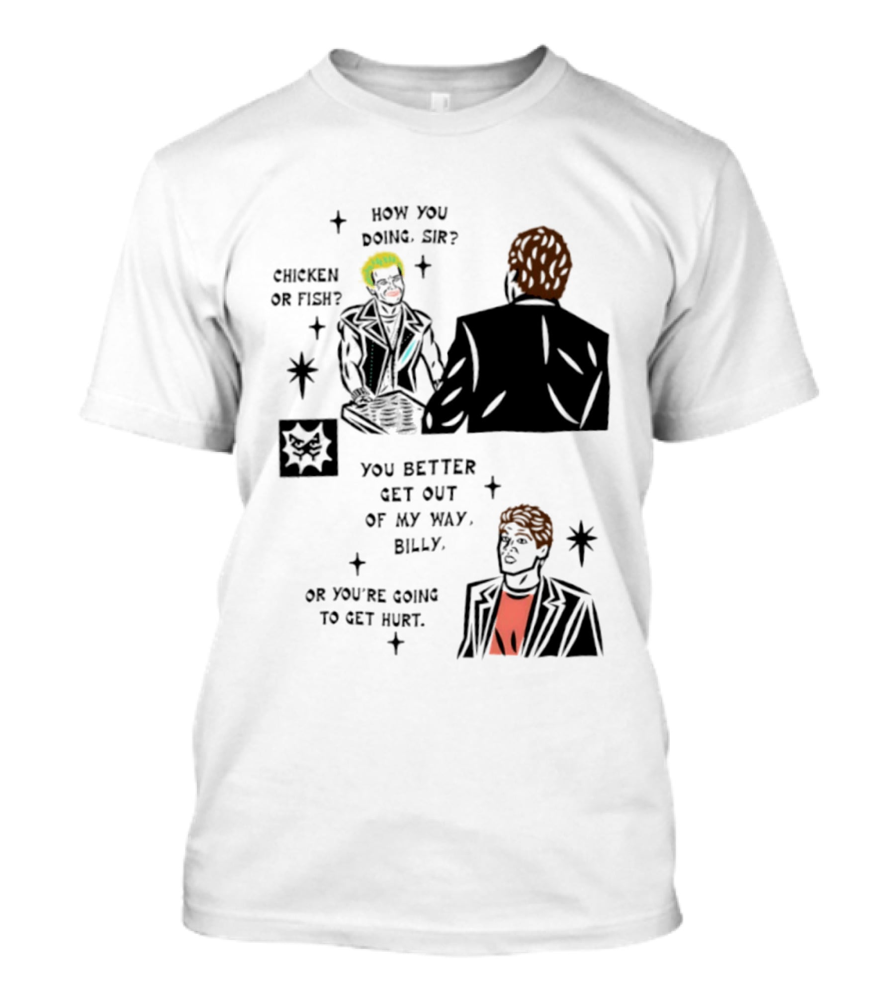 How You Doing Sir Chicken Or Fish You Better Get Out Of My Way Billy Or You're Going To Get Hurt T-Shirt