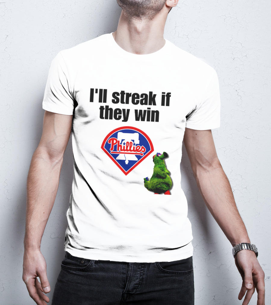 I'll Streak If They Win Phillies Fanatic Philadelphia Phillies T-Shirt
