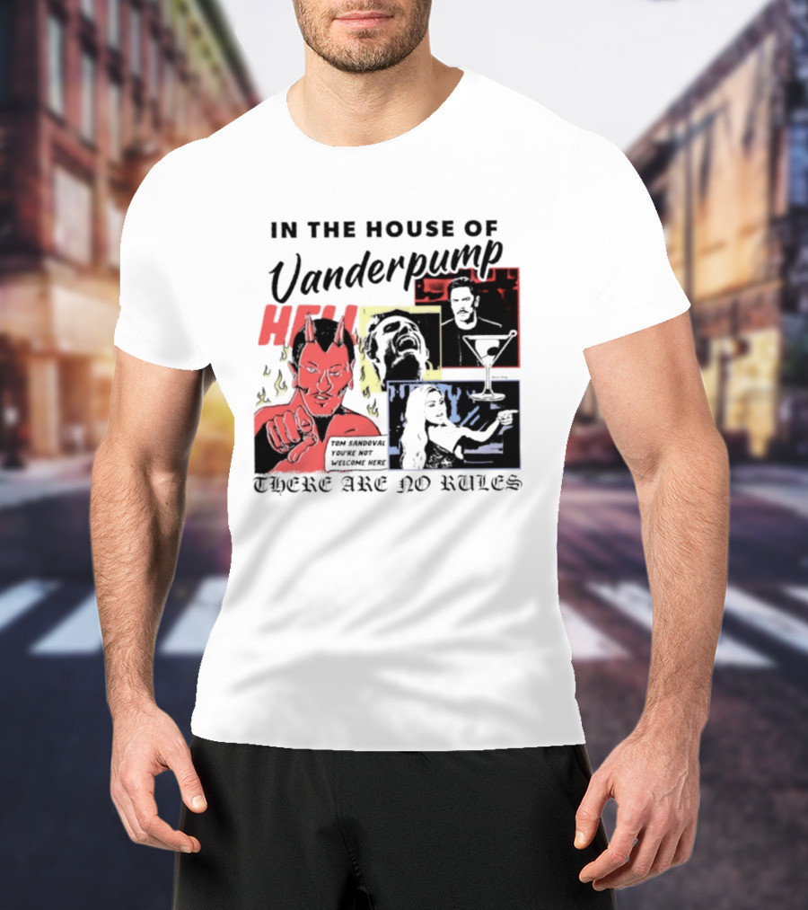 In The House Of Vanderpump Hell Tom Sandoval You Are Not Welcome Here There Are No Rules T-Shirt