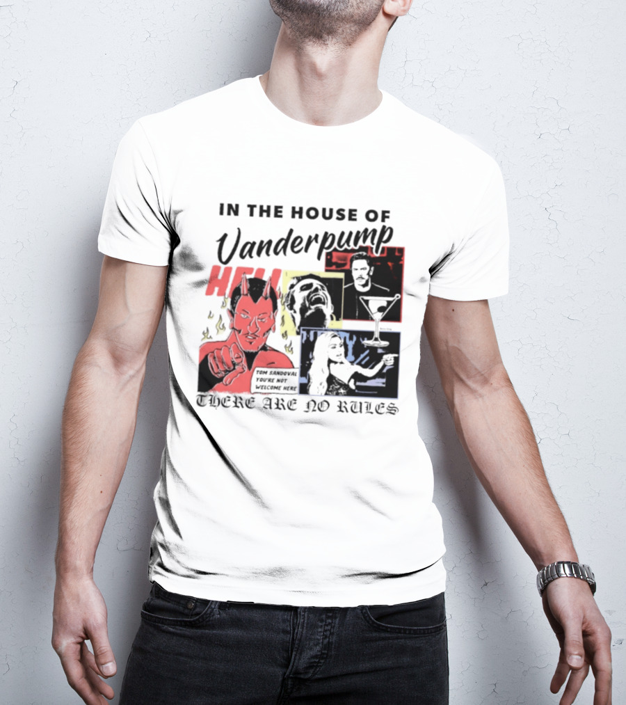 In The House Of Vanderpump Hell Tom Sandoval You Are Not Welcome Here There Are No Rules T-Shirt