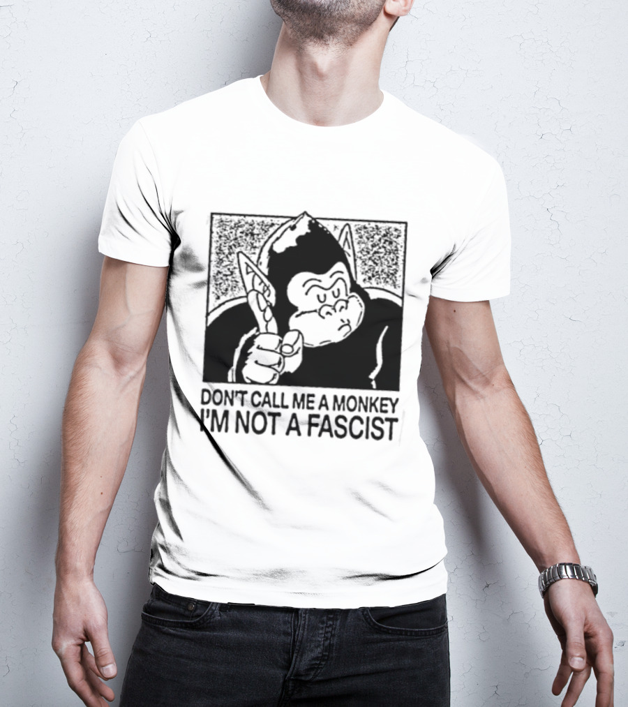 Don't Call Me A Monkey I'm Not A Fascist Cartoon Character With Gorilla T-Shirt