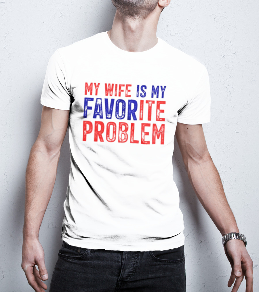 My Wife Is My Favorite Problem Funny Relationship Humor T-Shirt