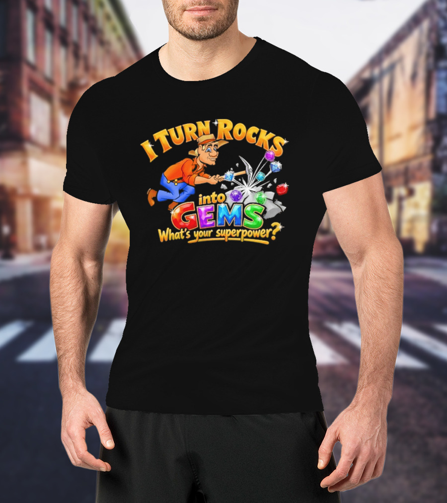 I Turn Rocks Into Gems What's Your Superpower T-Shirt