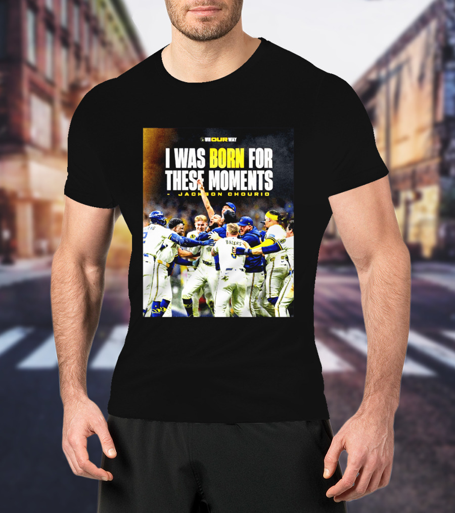 Jackson Chourio Milwaukee Brewers I Was Born For These Moments WI Our Way T-Shirt