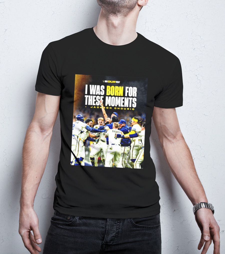 Jackson Chourio Milwaukee Brewers I Was Born For These Moments WI Our Way T-Shirt