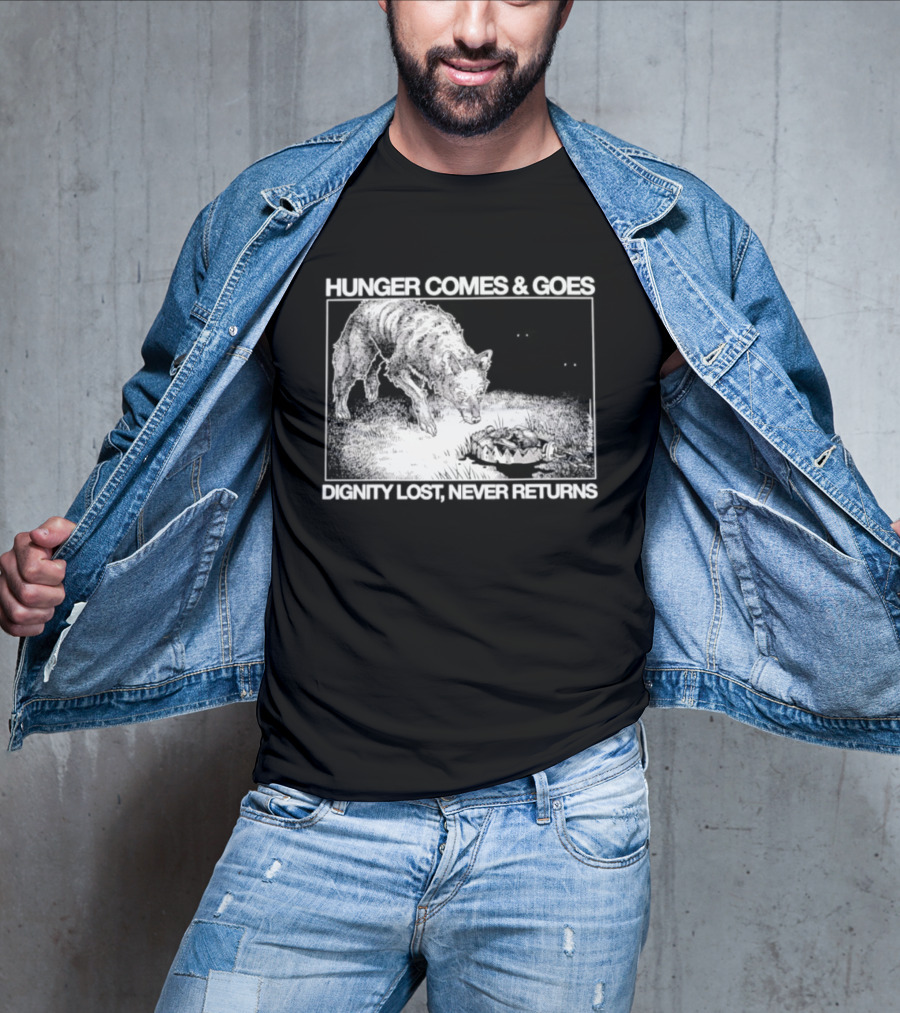 Hunger Comes And Goes Wolf Dignity Lost Never Returns T-Shirt