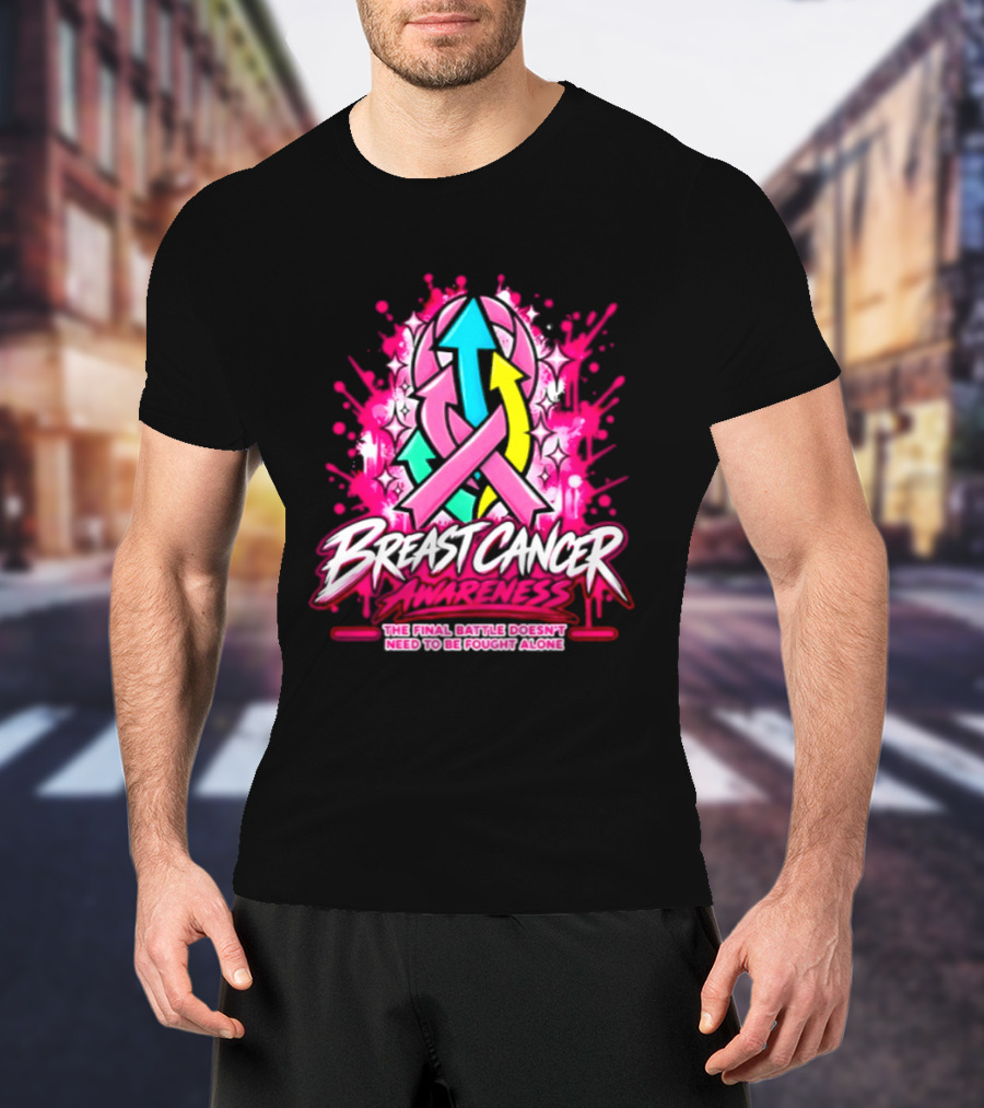 Breast Cancer Awareness The Final Battle Doesn't Need To Be Fought Alone T-Shirt