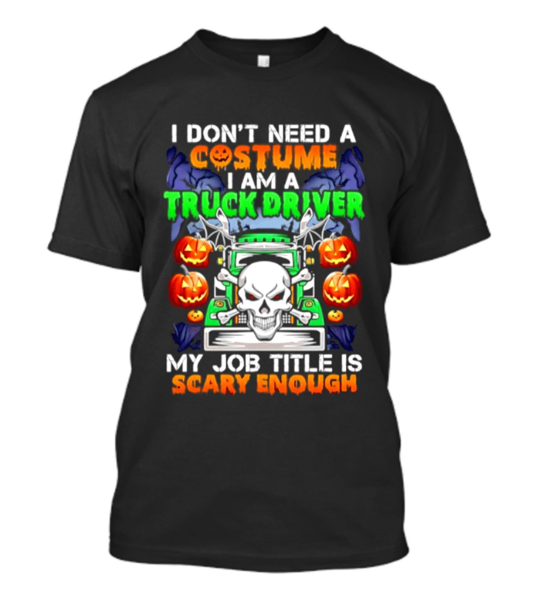 I Don't Need A Costume I Am A Truck Driver Scary Skull Pumpkins Job Title T-Shirt