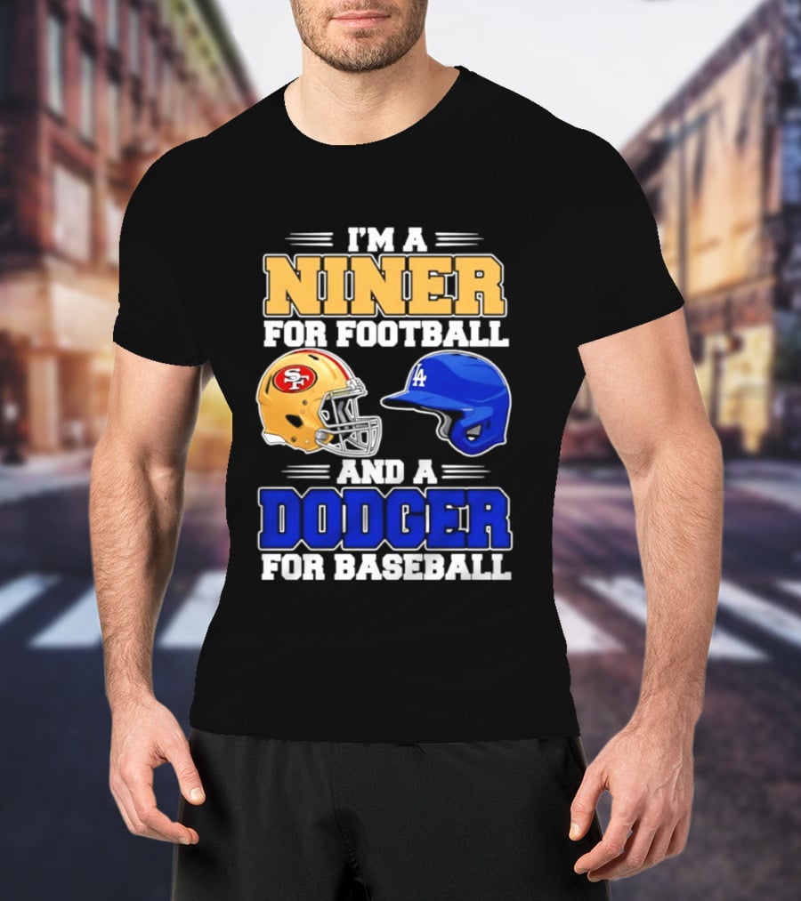 I'm A Niner For Football And A Dodger For Baseball San Francisco And Los Angeles Fan Gear T-Shirt