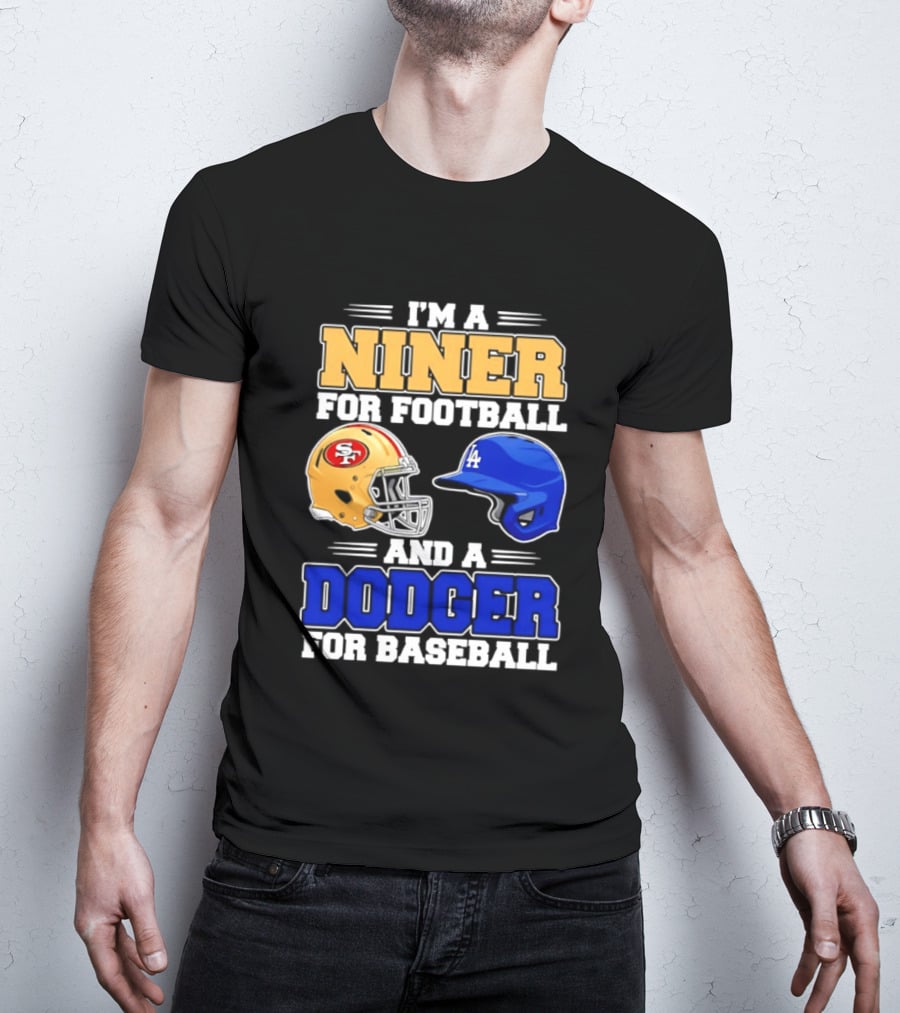 I'm A Niner For Football And A Dodger For Baseball San Francisco And Los Angeles Fan Gear T-Shirt