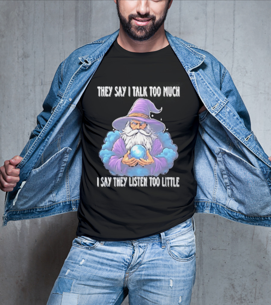 Wizard They Say I Talk Too Much I Say They Listen Too Little Mystic Orb T-Shirt