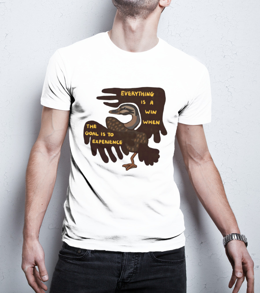 Everything Is A Win When The Goal Is To Experience Duck T-Shirt