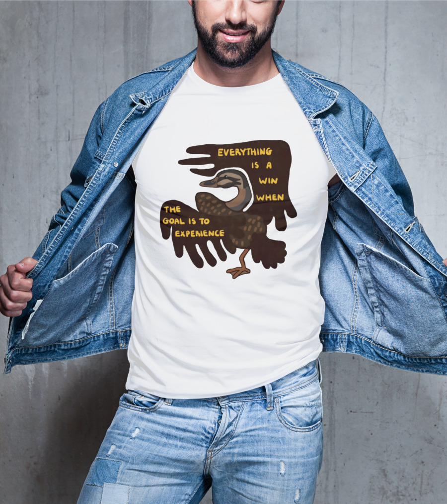 Everything Is A Win When The Goal Is To Experience Duck T-Shirt