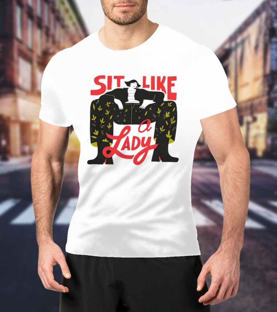 Sit Like A Lady Feminist Empowerment Woman T-Shirt