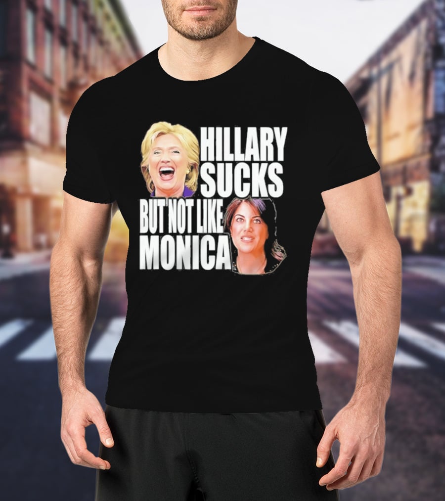 Hillary Sucks But Not Like Monica Political Humor T-Shirt