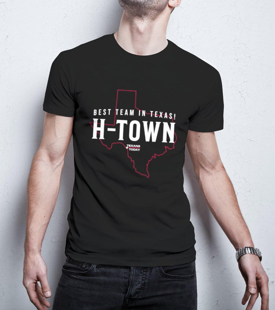 Best Team In Texas H Town Texans Today T-Shirt