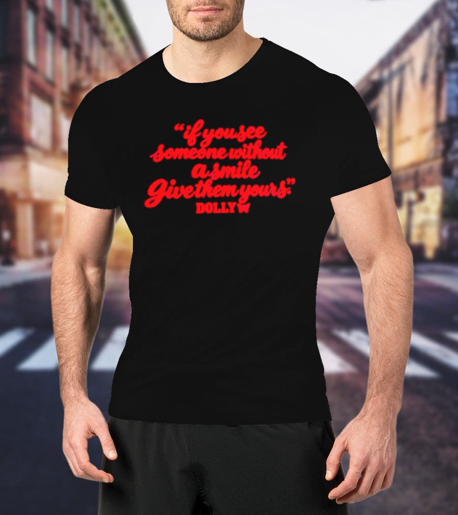 If You See Someone Without A Smile Give Them Yours Dolly T-Shirt