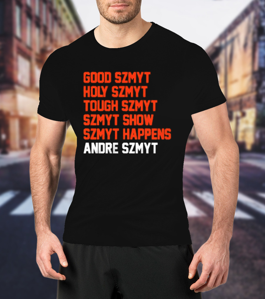 Good Szmyt Holy Szmyt Tough Szmyt Szmyt Show Szmyt Happens Andre Szmyt T-Shirt