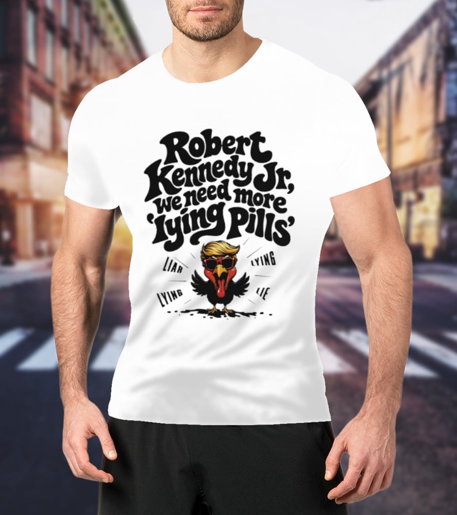 Robert Kennedy Jr We Need More Lying Pills Chicken Liar Lie T-Shirt