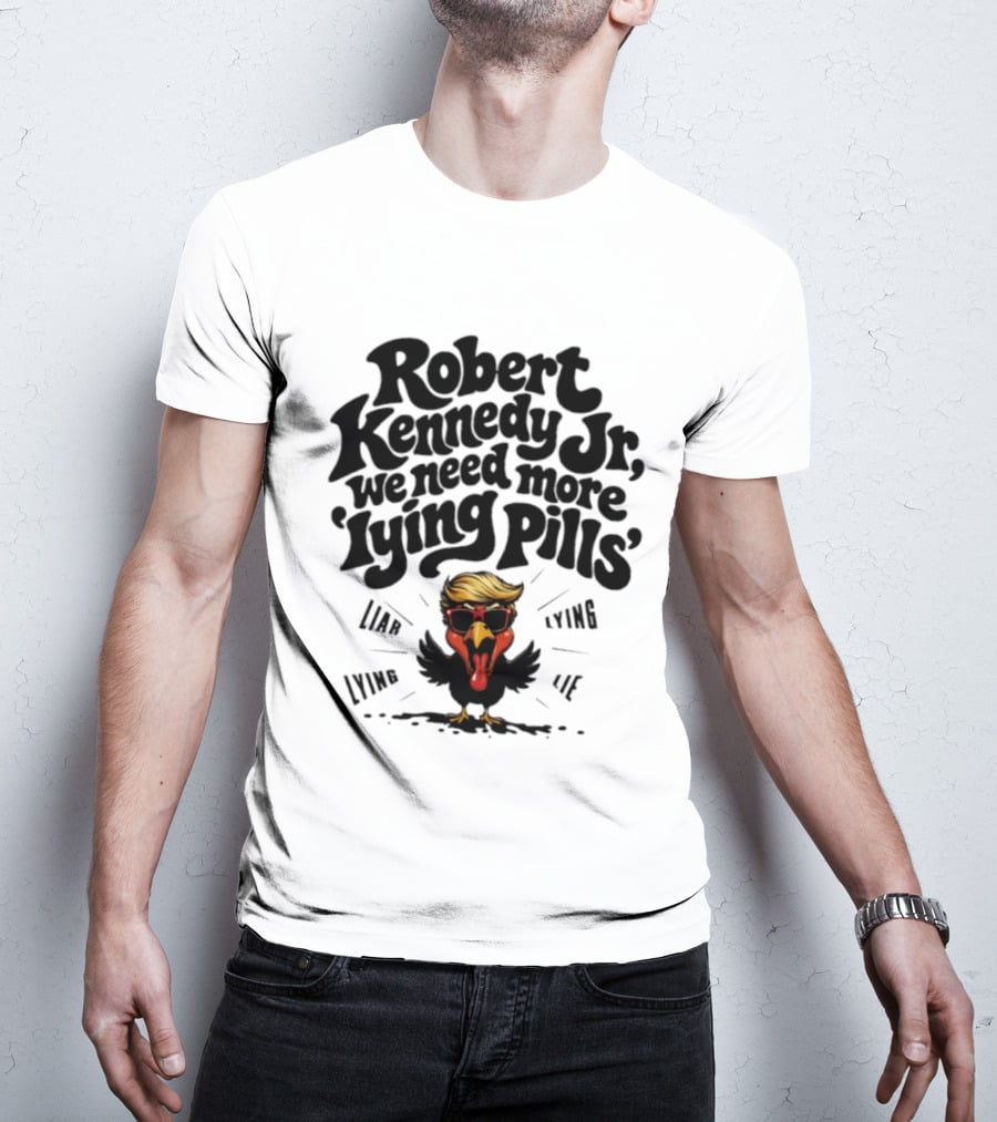 Robert Kennedy Jr We Need More Lying Pills Chicken Liar Lie T-Shirt