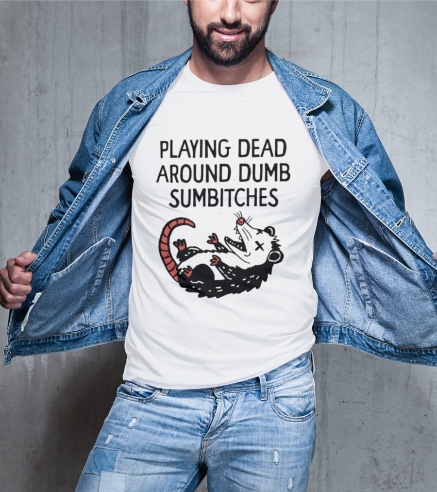 Playing Dead Around Dumb Sumbitches Opossum T-Shirt