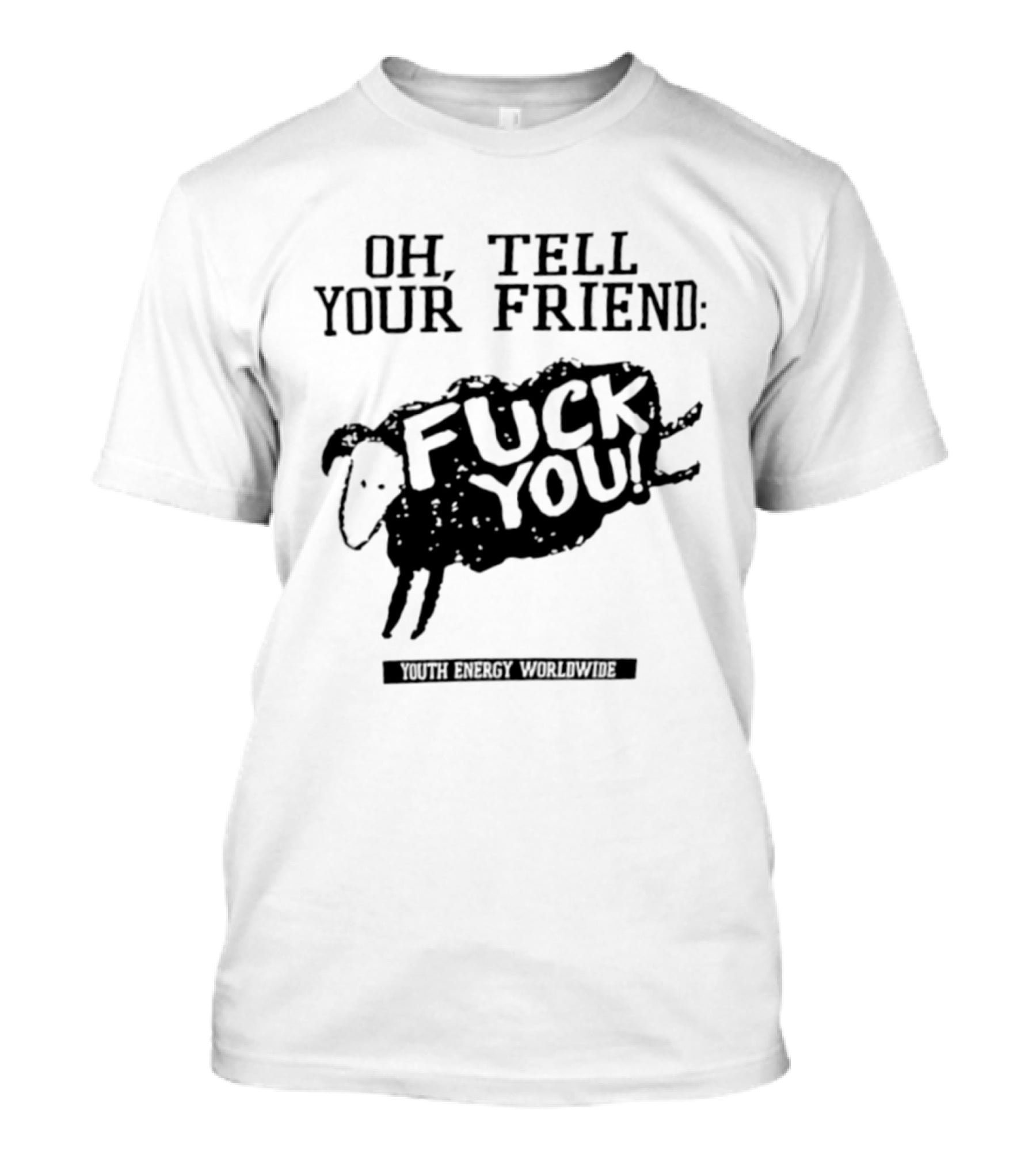 Oh Tell Your Friend Sheep Black Fuck You Youth Energy Worldwide T-Shirt