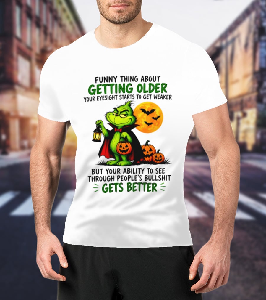 Funny Thing About Getting Older Eyesight Starts To Get Weaker Ability To See Through People's Bullshit Gets Better T-Shirt