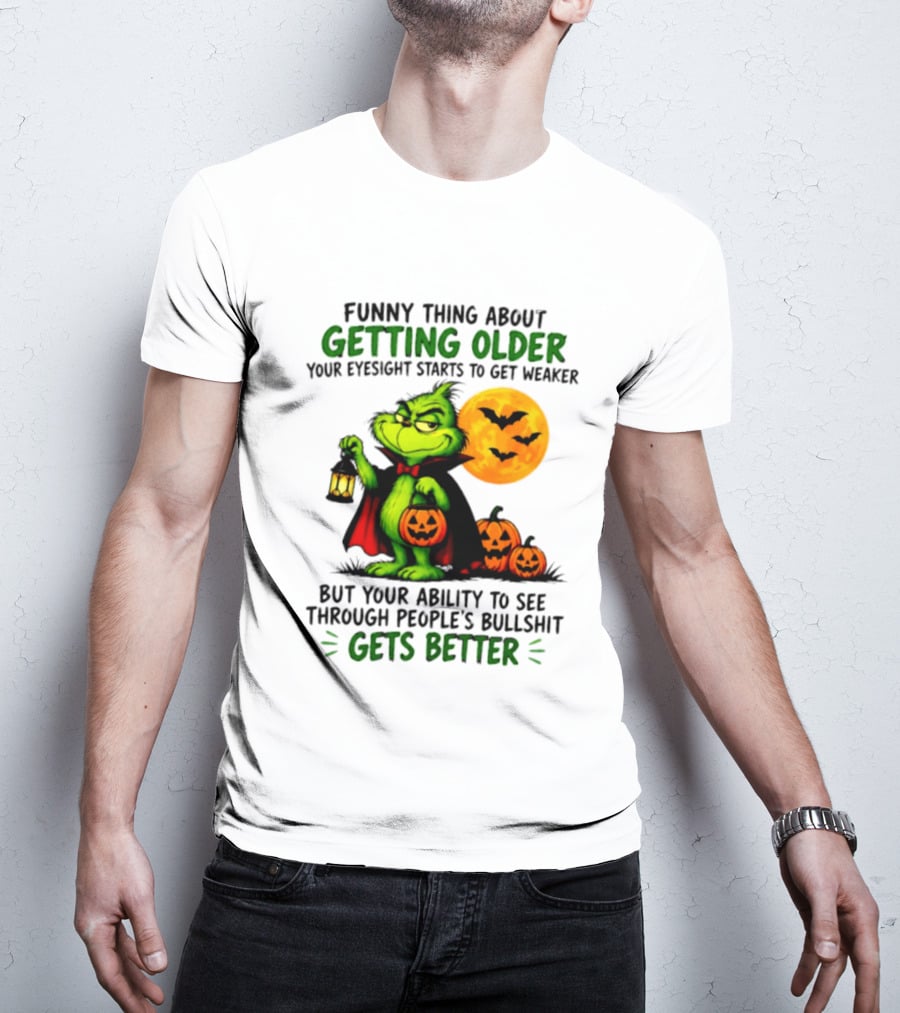 Funny Thing About Getting Older Eyesight Starts To Get Weaker Ability To See Through People's Bullshit Gets Better T-Shirt