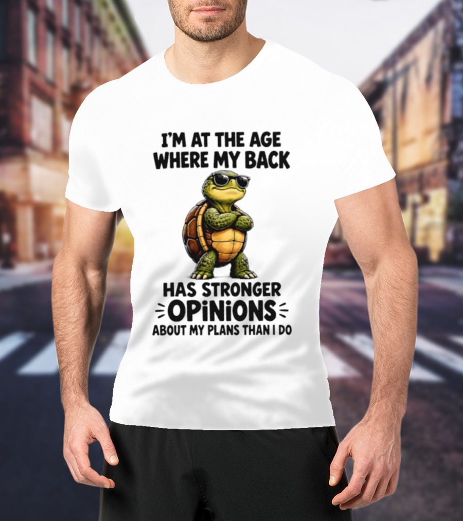 Turtle I'm At The Age Where My Back Has Stronger Opinions About My Plans Than I Do T-Shirt