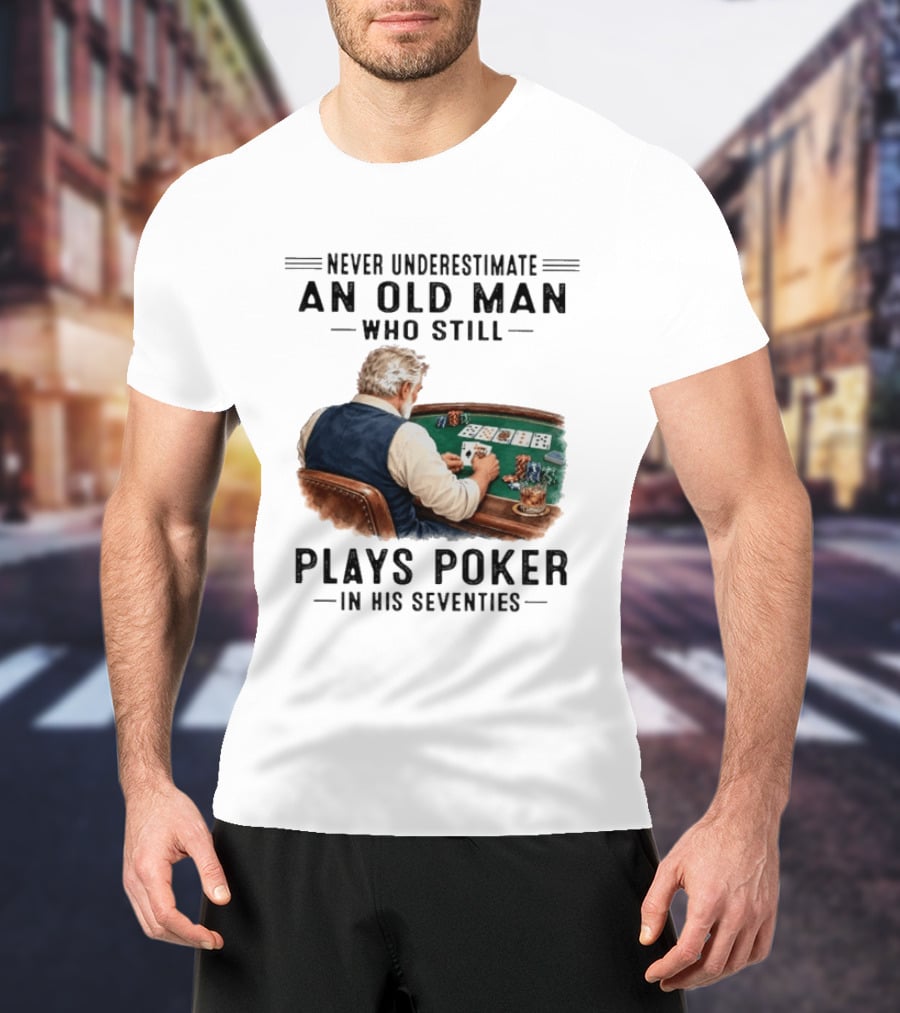 Never Underestimate An Old Man Who Plays Poker In His Seventies T-Shirt
