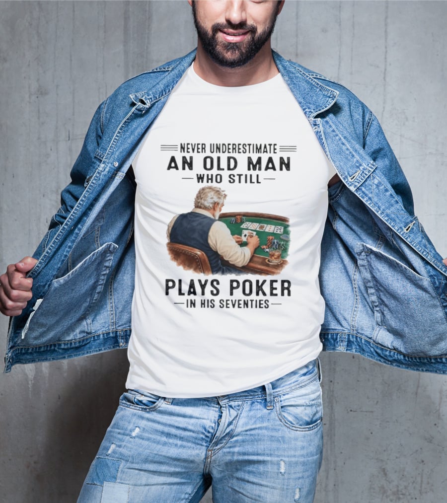 Never Underestimate An Old Man Who Plays Poker In His Seventies T-Shirt