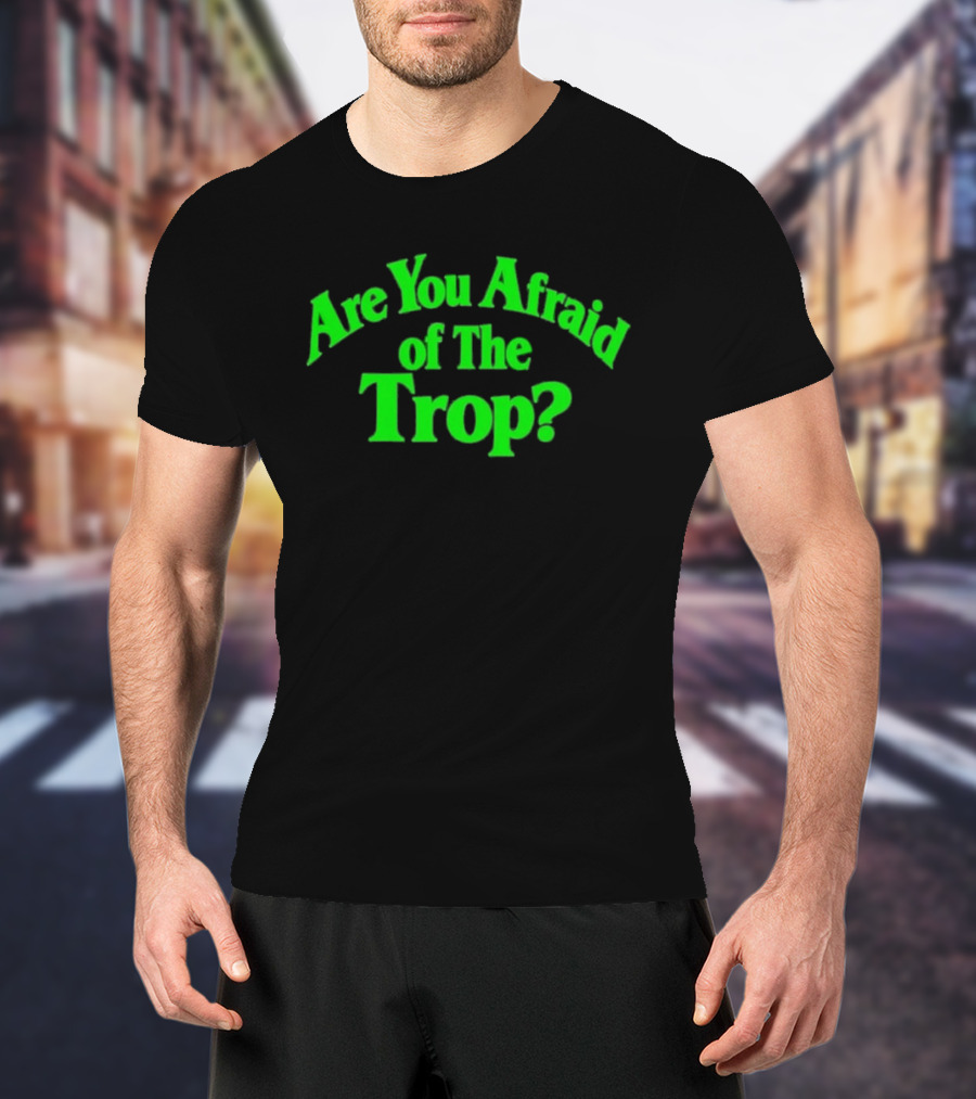 Are You Afraid Of The Trop Bold Green T-Shirt