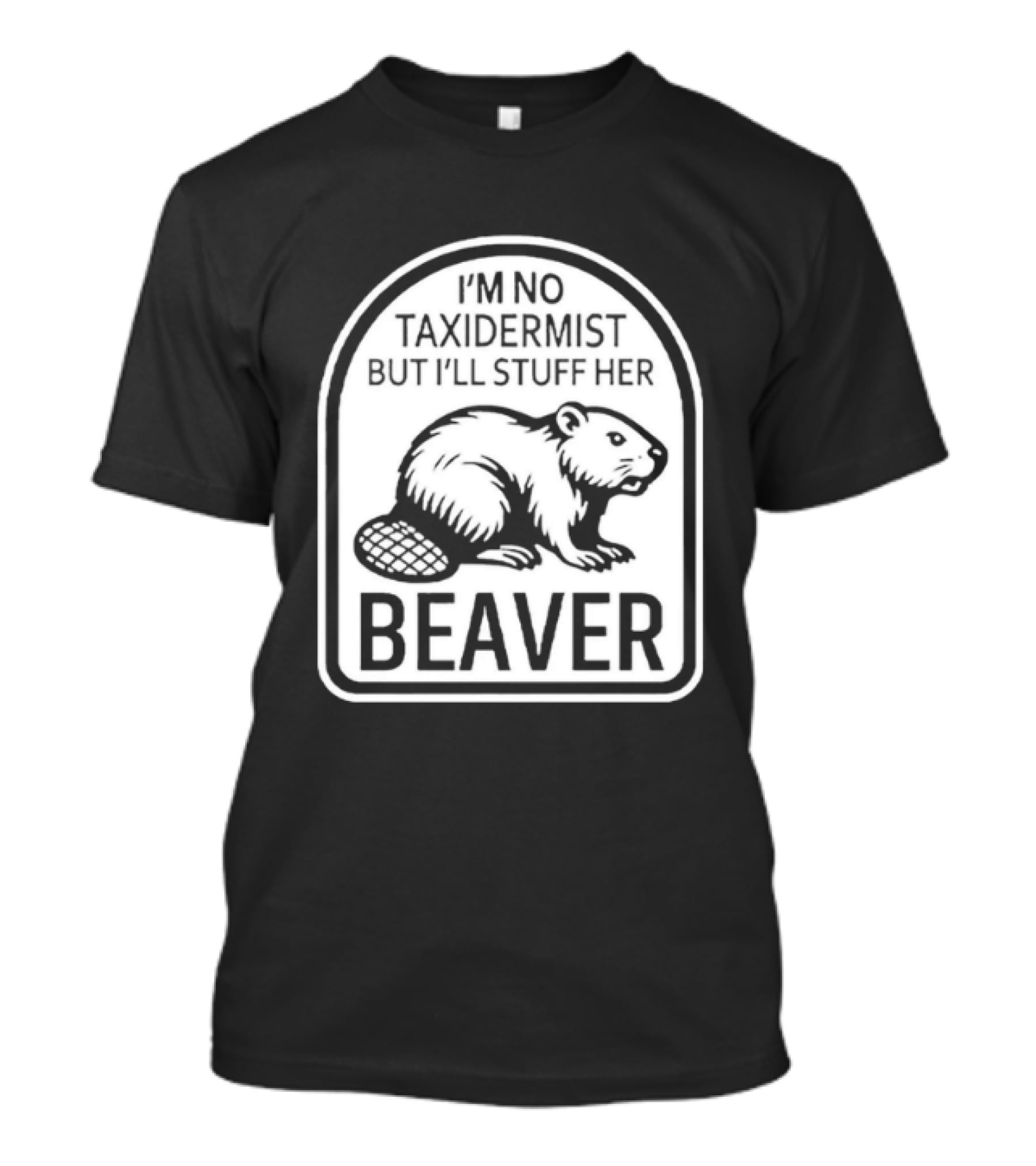 I'm No Taxidermist But I'll Stuff Her Beaver Classic Adult Humor T-Shirt