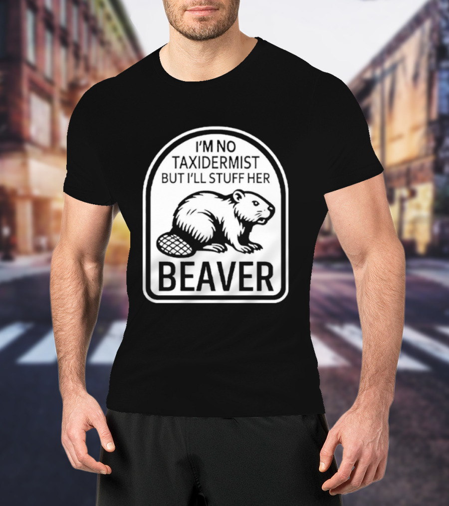 I'm No Taxidermist But I'll Stuff Her Beaver Classic Adult Humor T-Shirt