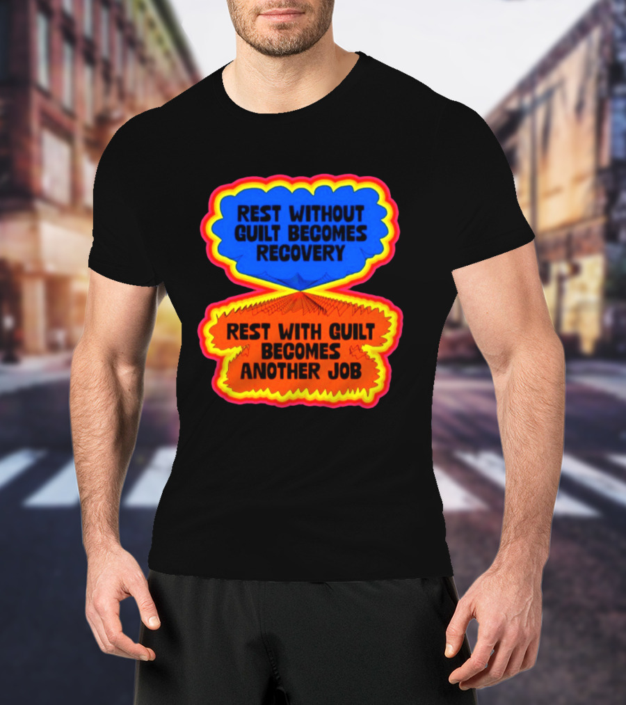 Rest Without Guilt Becomes Recovery Rest With Guilt Becomes Another Job T-Shirt