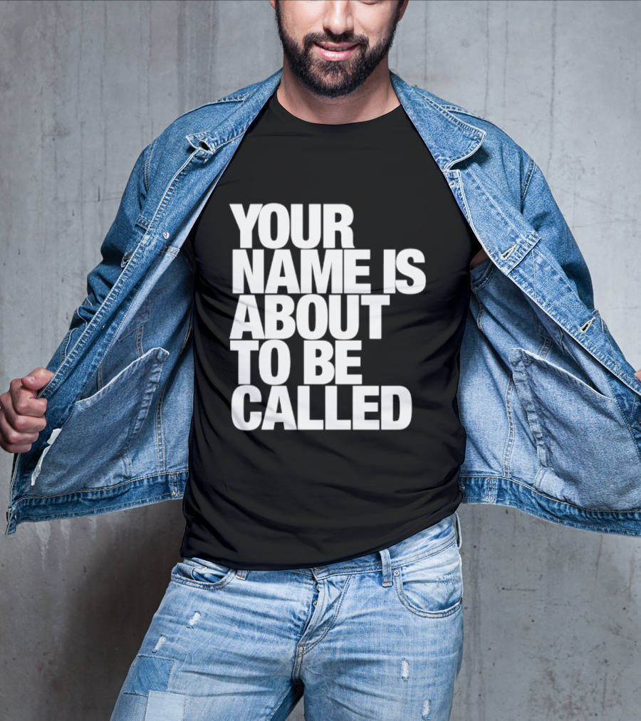 Your Name Is About To Be Called T-Shirt