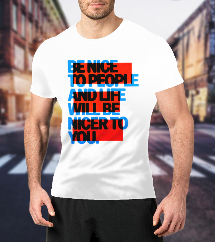 Be Nice To People And Life Will Be Nicer To You T-Shirt