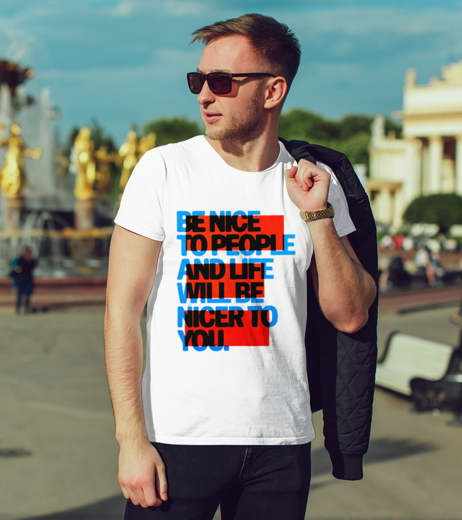 Be Nice To People And Life Will Be Nicer To You T-Shirt