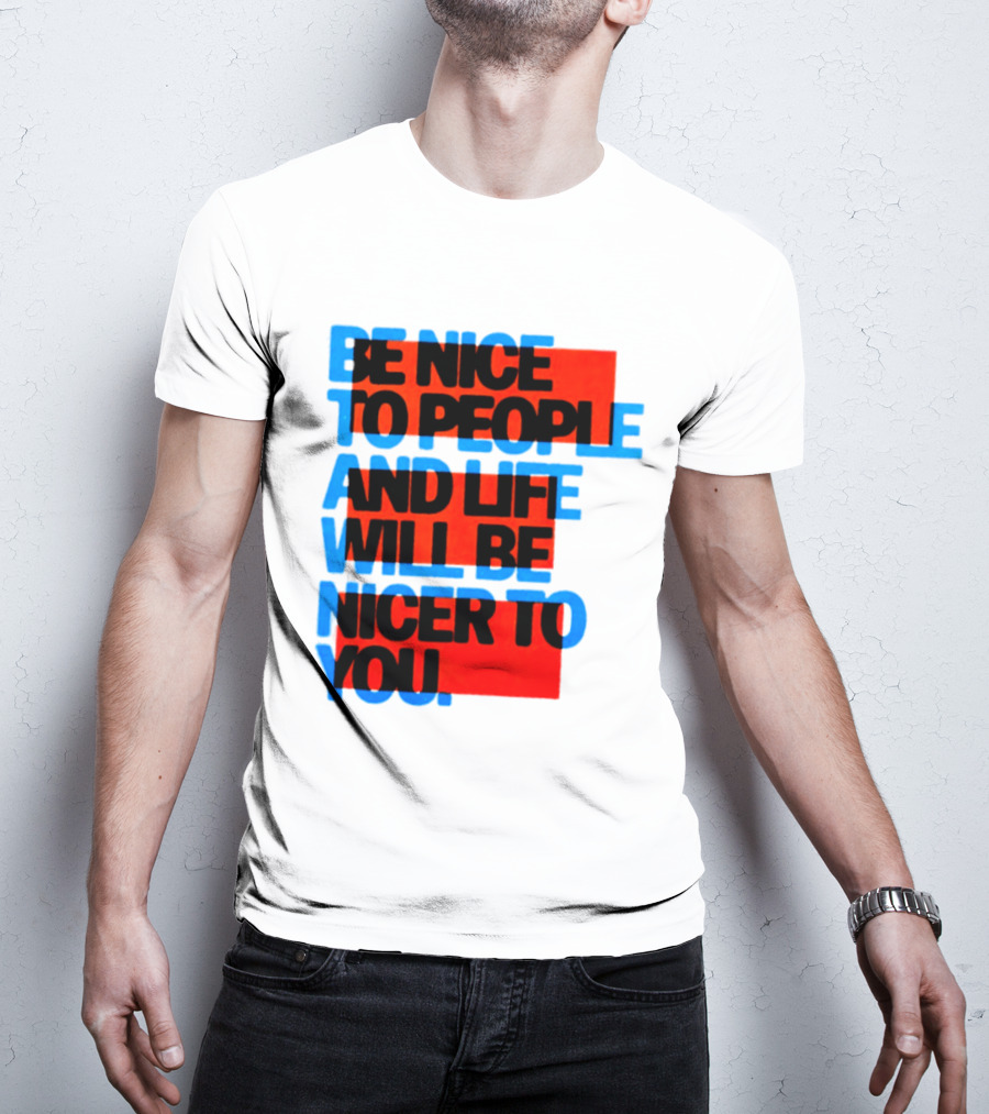 Be Nice To People And Life Will Be Nicer To You T-Shirt