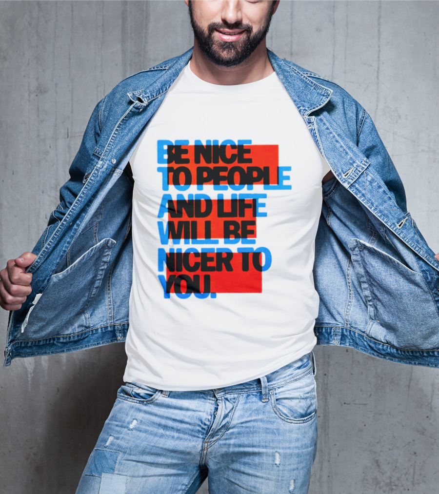 Be Nice To People And Life Will Be Nicer To You T-Shirt