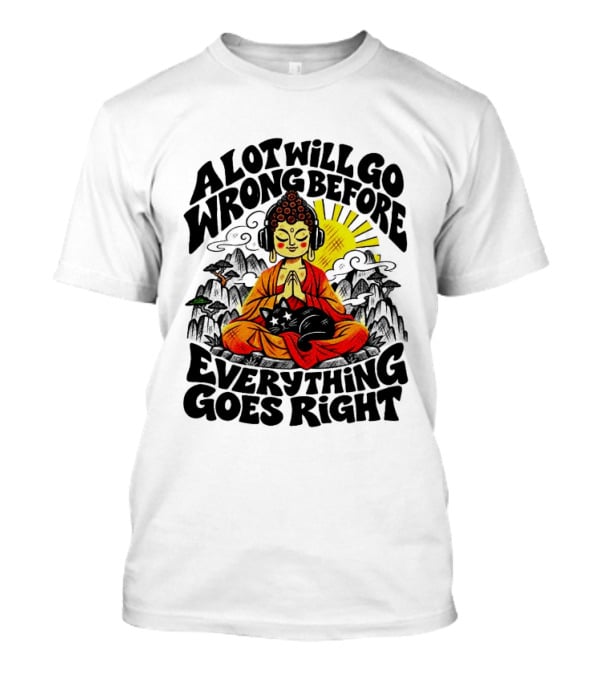 A Lot Will Go Wrong Before Everything Goes Right Buddha Cat Meditation T-Shirt