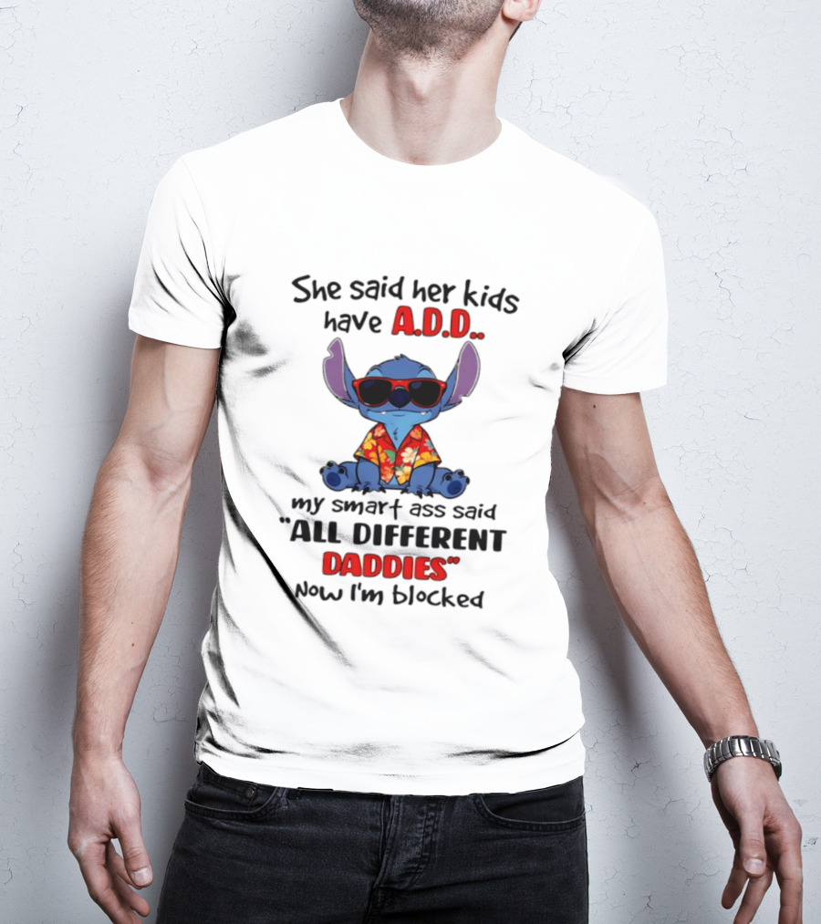 She Said Her Kids Have ADD My Smart Ass Said All Different Daddies Now I'm Blocked Stitch T-Shirt
