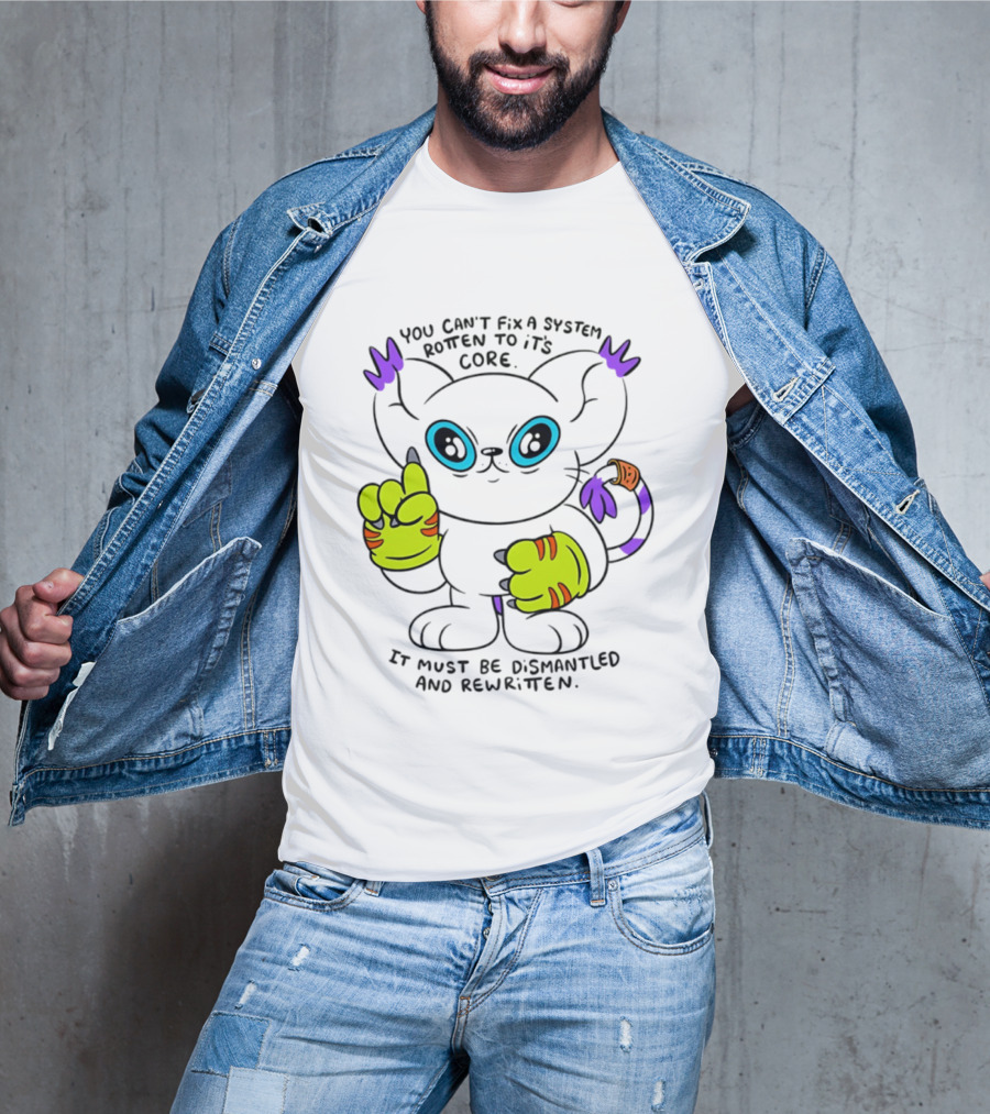 You Can't Fix A System Rotten To Its Core Dismantled And Rewritten Cat T-Shirt