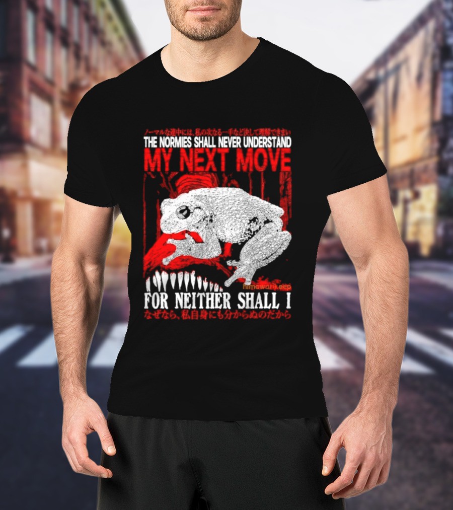 The Normies Shall Never Understand My Next Move For Neither Shall I Frog Meme T-Shirt