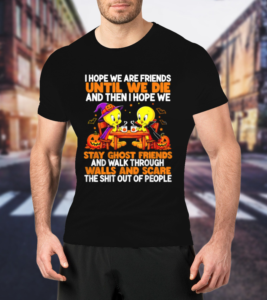 Tweety Halloween Stay Ghost Friends Until We Die Walk Through Walls Scare People T-Shirt